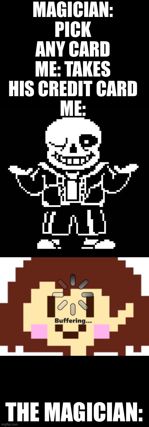 MAGICIAN: PICK ANY CARD
ME: TAKES HIS CREDIT CARD
ME:; THE MAGICIAN: | image tagged in sans undertale,no | made w/ Imgflip meme maker