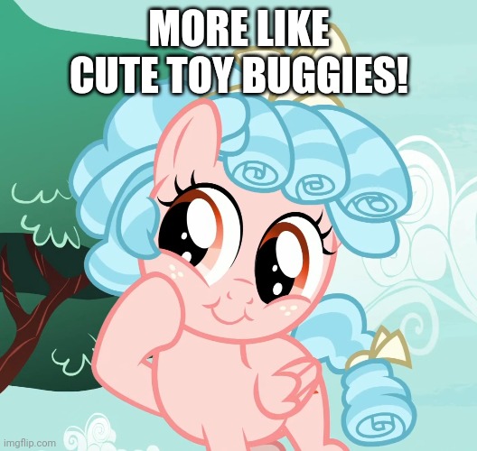 MORE LIKE CUTE TOY BUGGIES! | made w/ Imgflip meme maker