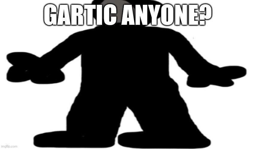 GARTIC ANYONE? | image tagged in wide gunslinger | made w/ Imgflip meme maker