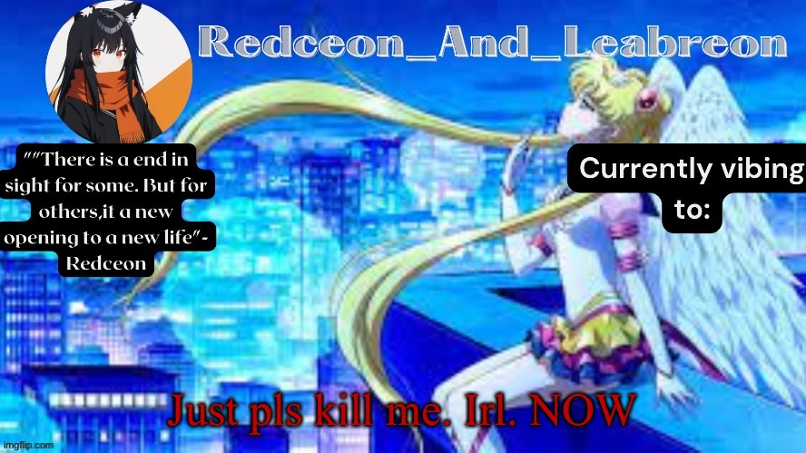 Redceon_and_Leabreon Anime Template | Just pls kill me. Irl. NOW | image tagged in redceon_and_leabreon anime template | made w/ Imgflip meme maker