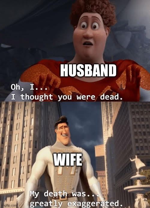 My death was greatly exaggerated | HUSBAND WIFE | image tagged in my death was greatly exaggerated | made w/ Imgflip meme maker