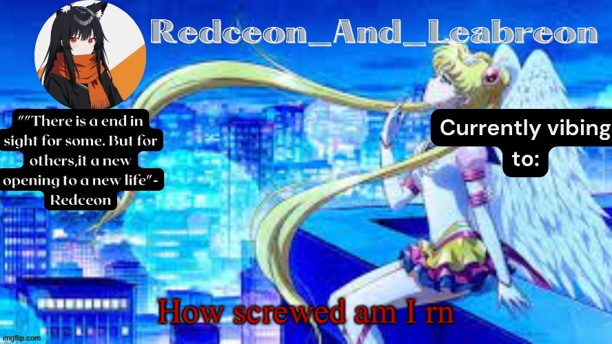 Redceon_and_Leabreon Anime Template | How screwed am I rn | image tagged in redceon_and_leabreon anime template | made w/ Imgflip meme maker