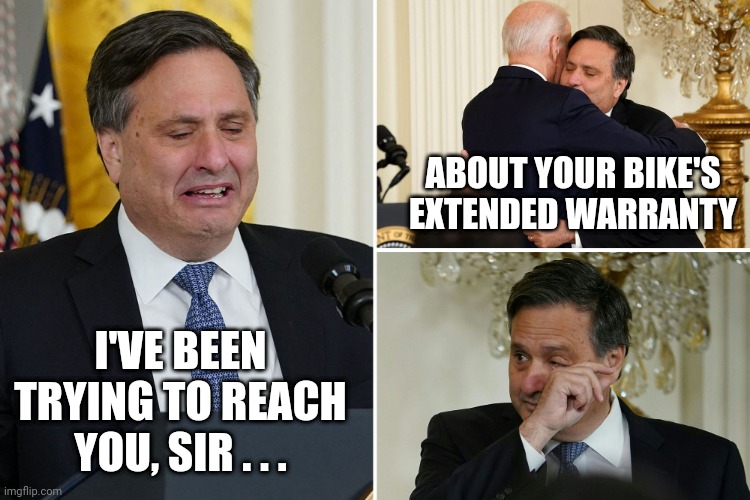 Ron Klain crying over a rock | ABOUT YOUR BIKE'S EXTENDED WARRANTY; I'VE BEEN TRYING TO REACH YOU, SIR . . . | image tagged in ron klain crying over a rock | made w/ Imgflip meme maker