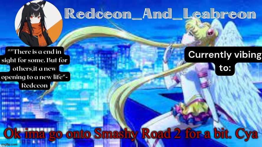 Redceon_and_Leabreon Anime Template | Ok ima go onto Smashy Road 2 for a bit. Cya | image tagged in redceon_and_leabreon anime template | made w/ Imgflip meme maker