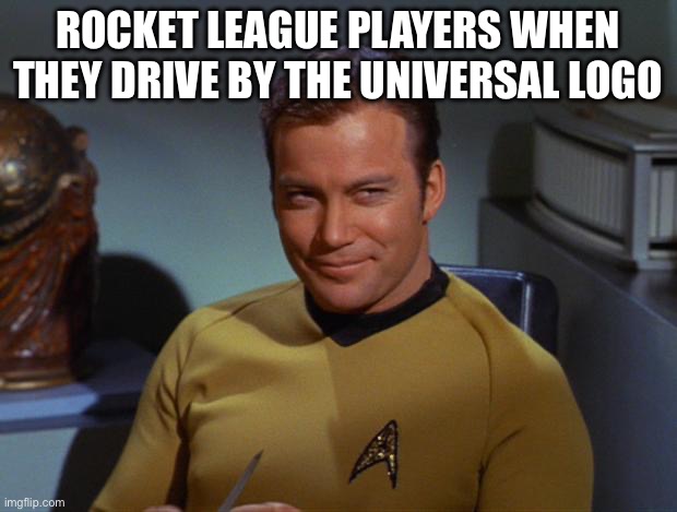 Unfunny | ROCKET LEAGUE PLAYERS WHEN THEY DRIVE BY THE UNIVERSAL LOGO | image tagged in kirk smirk | made w/ Imgflip meme maker