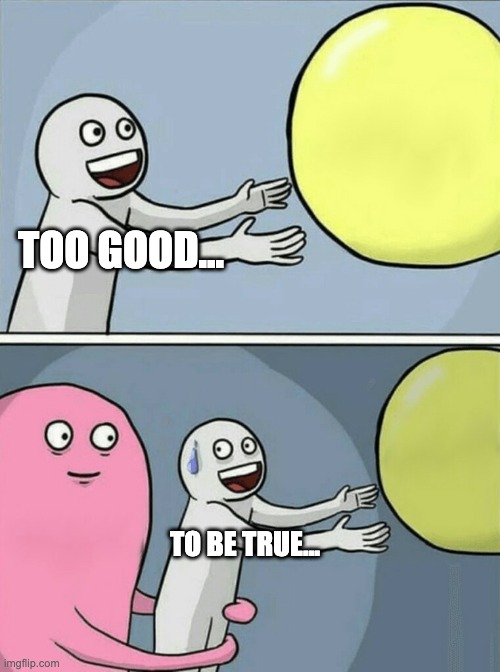 Running Away Balloon Meme | TOO GOOD... TO BE TRUE... | image tagged in memes,running away balloon | made w/ Imgflip meme maker