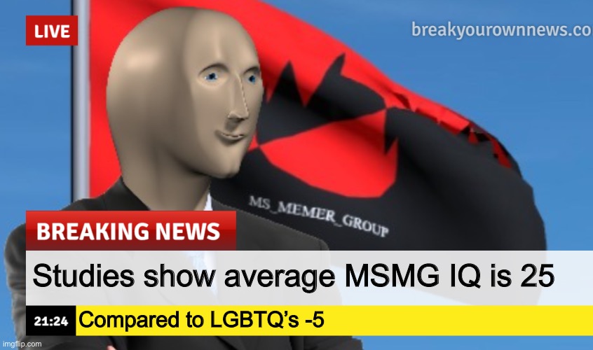 MSMG News (December 2022 edition) | Studies show average MSMG IQ is 25; Compared to LGBTQ’s -5 | image tagged in msmg news december 2022 edition | made w/ Imgflip meme maker