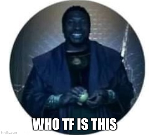 WHO TF IS THIS | made w/ Imgflip meme maker