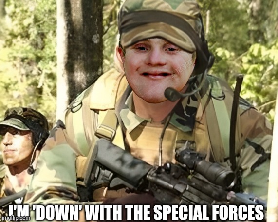 I'M 'DOWN' WITH THE SPECIAL FORCES | made w/ Imgflip meme maker