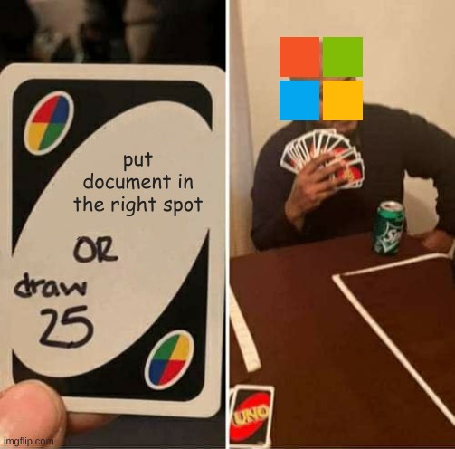 Microsoft | put document in the right spot | image tagged in memes,uno draw 25 cards,microsoft,skrew up | made w/ Imgflip meme maker