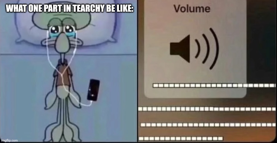 that one part in a song got me like | WHAT ONE PART IN TEARCHY BE LIKE: | image tagged in that one part in a song got me like | made w/ Imgflip meme maker