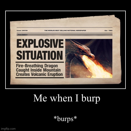Nukes out a burp | image tagged in funny memes,me when i burp,nukes,ha | made w/ Imgflip demotivational maker