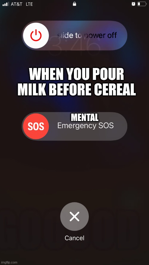 Emergency sos | WHEN YOU POUR MILK BEFORE CEREAL; MENTAL | image tagged in emergency sos,milk,before,cereal,milk before cereal | made w/ Imgflip meme maker