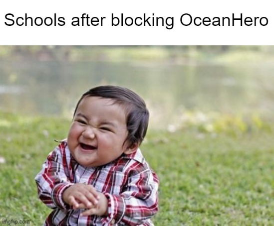 They just wanna watch the world burn | Schools after blocking OceanHero | image tagged in memes,evil toddler,school,blocked,ocean,hero | made w/ Imgflip meme maker