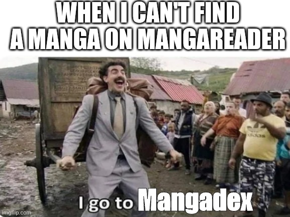 When I can't find manga(mod:true)  | WHEN I CAN'T FIND A MANGA ON MANGAREADER; Mangadex | image tagged in manga | made w/ Imgflip meme maker