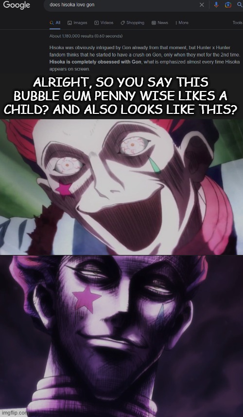 Okay tell me if i'm wrong. | ALRIGHT, SO YOU SAY THIS BUBBLE GUM PENNY WISE LIKES A CHILD? AND ALSO LOOKS LIKE THIS? | image tagged in pedophile | made w/ Imgflip meme maker
