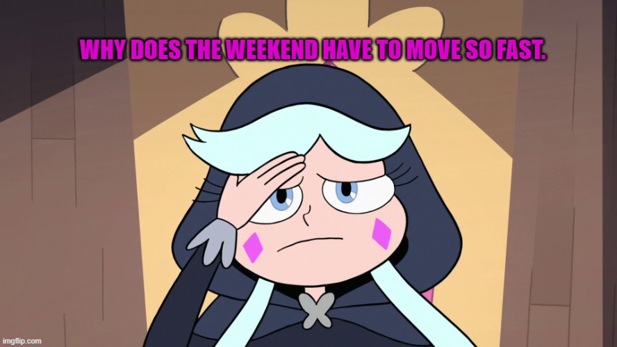 Moon having a Headache | WHY DOES THE WEEKEND HAVE TO MOVE SO FAST. | image tagged in moon having a headache | made w/ Imgflip meme maker