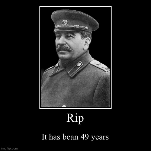 image tagged in funny,stalin,chad,memes,49 years,rip | made w/ Imgflip demotivational maker