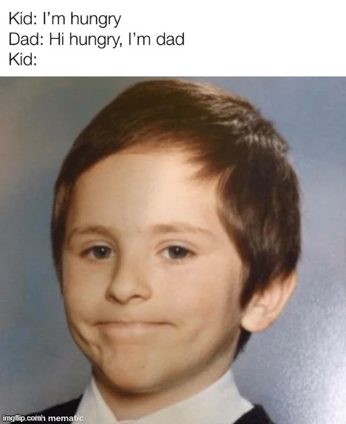 Hi hungry, I'm dad - Imgflip