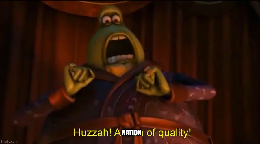 Huzzah! A man of quality! | NATION | image tagged in huzzah a man of quality | made w/ Imgflip meme maker