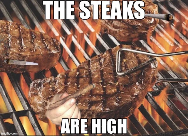 The steaks are high | image tagged in dad joke,steak,memes,funny,repost,dad jokes | made w/ Imgflip meme maker