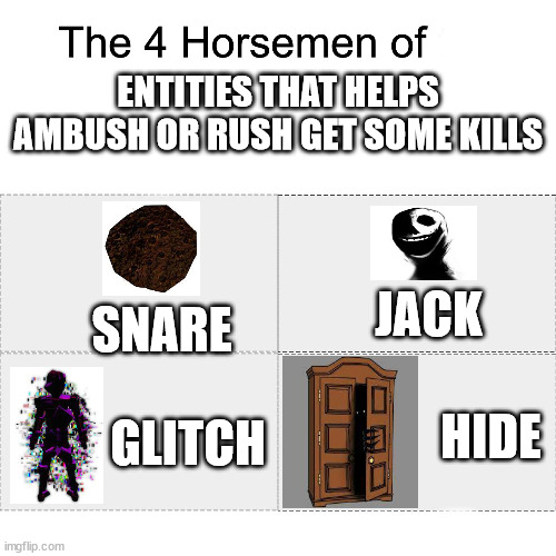 100% True | ENTITIES THAT HELPS AMBUSH OR RUSH GET SOME KILLS; SNARE; JACK; GLITCH; HIDE | image tagged in four horsemen | made w/ Imgflip meme maker