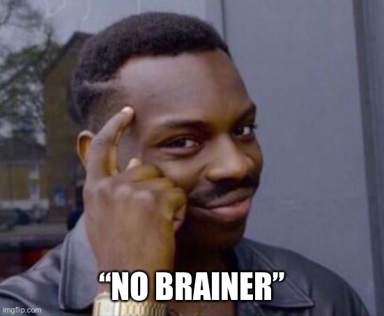 black guy pointing at head | “NO BRAINER” | image tagged in black guy pointing at head | made w/ Imgflip meme maker