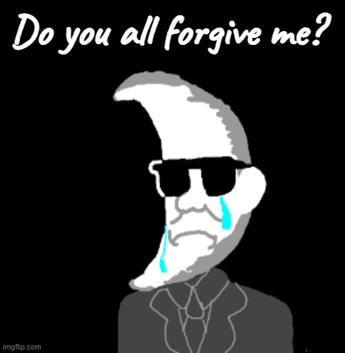 Sorry about, ya know all that from 2 years ago. For anyone that remembers. | Do you all forgive me? | image tagged in moonman,apology | made w/ Imgflip meme maker