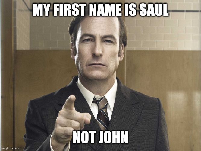 Saul Goodman Better Call Saul | MY FIRST NAME IS SAUL NOT JOHN | image tagged in saul goodman better call saul | made w/ Imgflip meme maker
