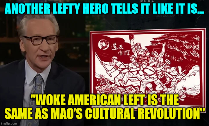ANOTHER LEFTY HERO TELLS IT LIKE IT IS... "WOKE AMERICAN LEFT IS THE SAME AS MAO’S CULTURAL REVOLUTION" | made w/ Imgflip meme maker