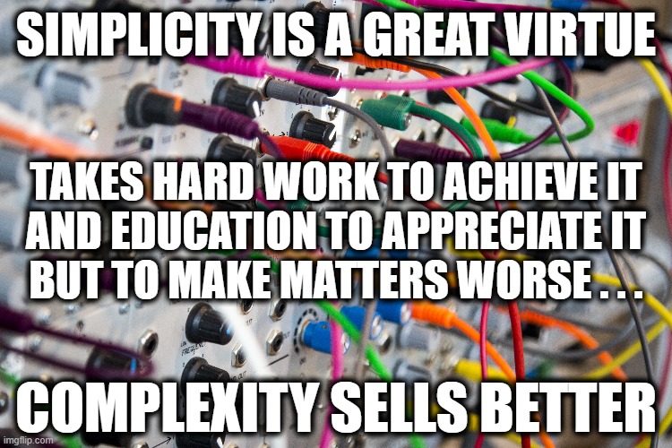 Not So Simple... | SIMPLICITY IS A GREAT VIRTUE; TAKES HARD WORK TO ACHIEVE IT

AND EDUCATION TO APPRECIATE IT

BUT TO MAKE MATTERS WORSE . . . COMPLEXITY SELLS BETTER | image tagged in programming,humor,kiss,keep it simple,group projects | made w/ Imgflip meme maker