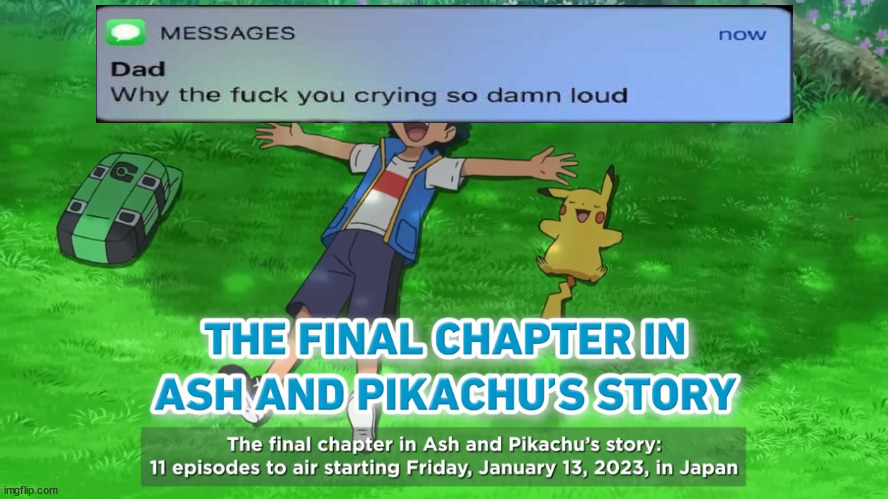 rip ash ketchum | image tagged in why are you crying so loud,dad,pokemon,pokemon anime,ash ketchum,pokemon 2023 | made w/ Imgflip meme maker