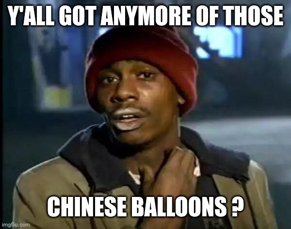 Chinese Ballon | Y'ALL GOT ANYMORE OF THOSE; CHINESE BALLOONS ? | image tagged in memes,y'all got any more of that | made w/ Imgflip meme maker