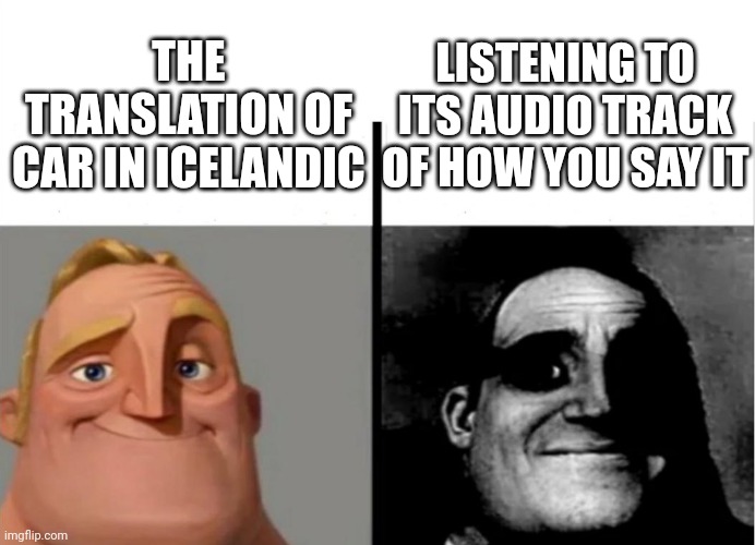 DON'T FIND OUT HOW TO SAY THIS. | LISTENING TO ITS AUDIO TRACK OF HOW YOU SAY IT; THE TRANSLATION OF CAR IN ICELANDIC | image tagged in teacher's copy | made w/ Imgflip meme maker