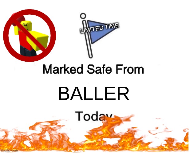 baller sftey | LIMITED TIME; BALLER | image tagged in memes,marked safe from,baller | made w/ Imgflip meme maker