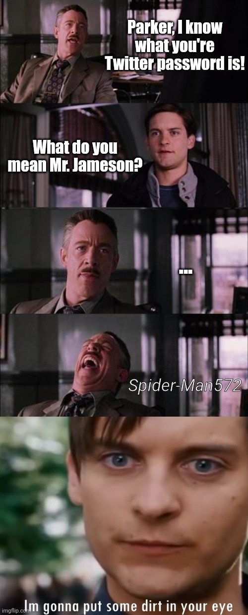 J johna Jameson reveals Parker's Twitter password | Parker, I know what you're Twitter password is! What do you mean Mr. Jameson? ... Spider-Man572 | image tagged in memes,peter parker cry | made w/ Imgflip meme maker