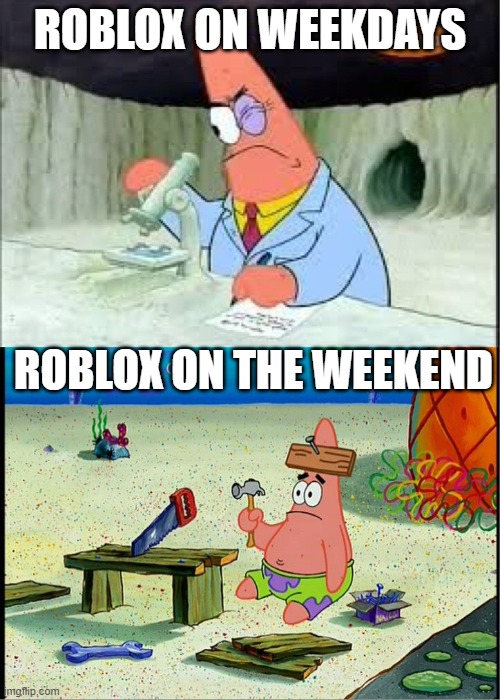 Roblox down | ROBLOX ON WEEKDAYS; ROBLOX ON THE WEEKEND | image tagged in patrick smart dumb | made w/ Imgflip meme maker