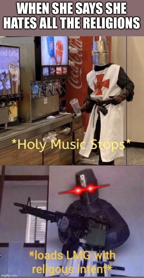 May god forgive her, for I shall not | WHEN SHE SAYS SHE HATES ALL THE RELIGIONS | image tagged in holy music stops loads lmg with religious intent,funny,memes | made w/ Imgflip meme maker