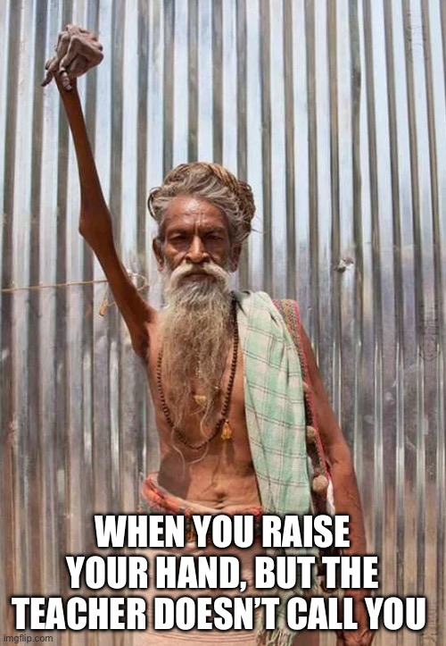 WHEN YOU RAISE YOUR HAND, BUT THE TEACHER DOESN’T CALL YOU | image tagged in indian,school,teacher | made w/ Imgflip meme maker