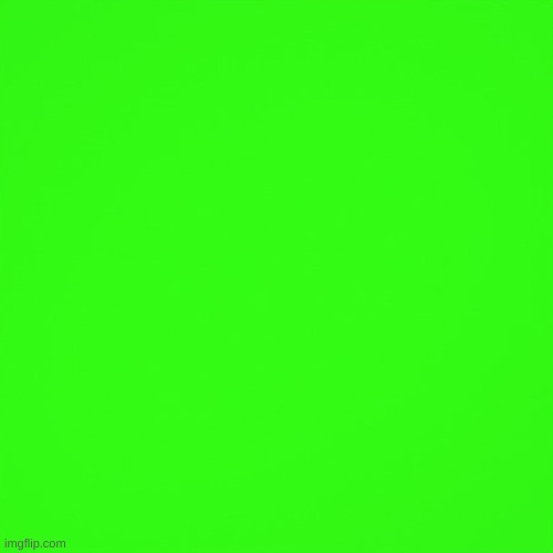 green screen | image tagged in green screen | made w/ Imgflip meme maker