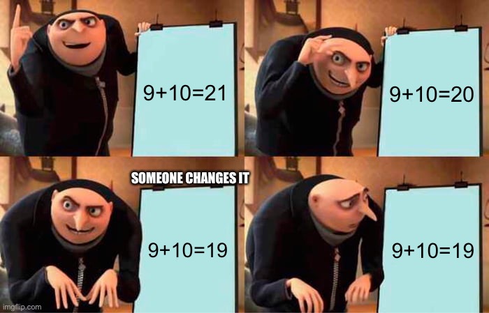 Gru's Plan | 9+10=21; 9+10=20; SOMEONE CHANGES IT; 9+10=19; 9+10=19 | image tagged in memes,gru's plan | made w/ Imgflip meme maker