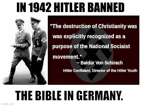 Hitler's Church | IN 1942 HITLER BANNED; THE BIBLE IN GERMANY. | image tagged in adolf hitler,history,bible,fascism,ww2,banned | made w/ Imgflip meme maker