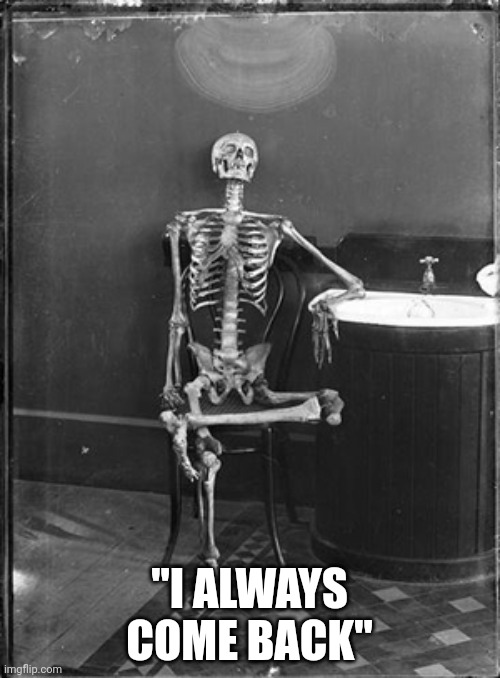 Me waiting | "I ALWAYS COME BACK" | image tagged in me waiting | made w/ Imgflip meme maker