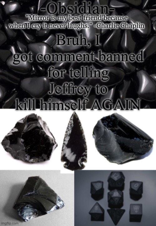 These idiots aren't worth the computers they use for the title they don't deserve | Bruh, I got comment banned for telling Jeffrey to kill himself AGAIN | image tagged in obsidian | made w/ Imgflip meme maker