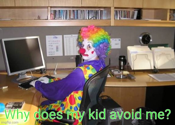 clown computer | Why does my kid avoid me? | image tagged in clown computer | made w/ Imgflip meme maker