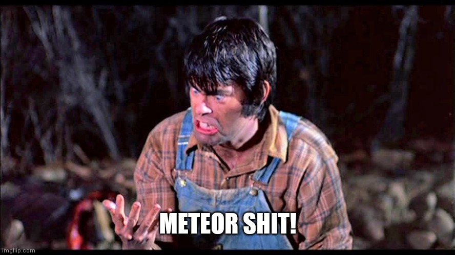 Meteor shit | METEOR SHIT! | image tagged in funny | made w/ Imgflip meme maker