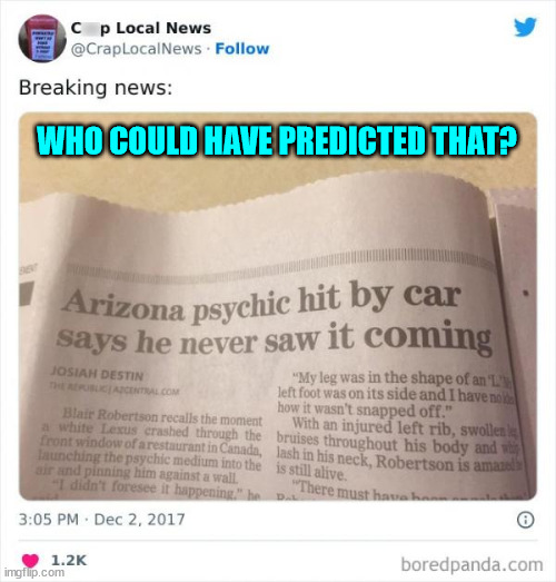 Just one of those prediction glitches I guess... | WHO COULD HAVE PREDICTED THAT? | image tagged in prediction,glitch | made w/ Imgflip meme maker