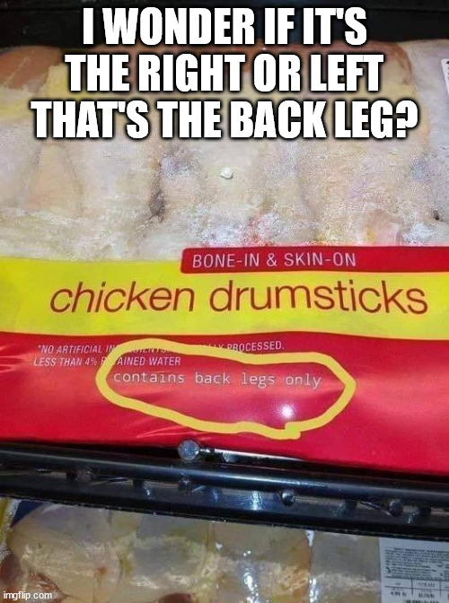 Chicken legs can be so confusing... | I WONDER IF IT'S THE RIGHT OR LEFT THAT'S THE BACK LEG? | image tagged in chicken,legs,you had one job | made w/ Imgflip meme maker