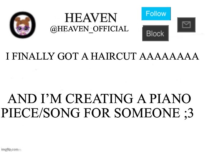 I’ma Name it “Lucky clover” | I FINALLY GOT A HAIRCUT AAAAAAAA; AND I’M CREATING A PIANO PIECE/SONG FOR SOMEONE ;3 | image tagged in heaven s template | made w/ Imgflip meme maker