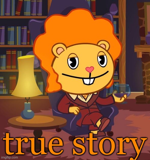 True Story Disco Bear (HTF) | true story | image tagged in true story disco bear htf | made w/ Imgflip meme maker